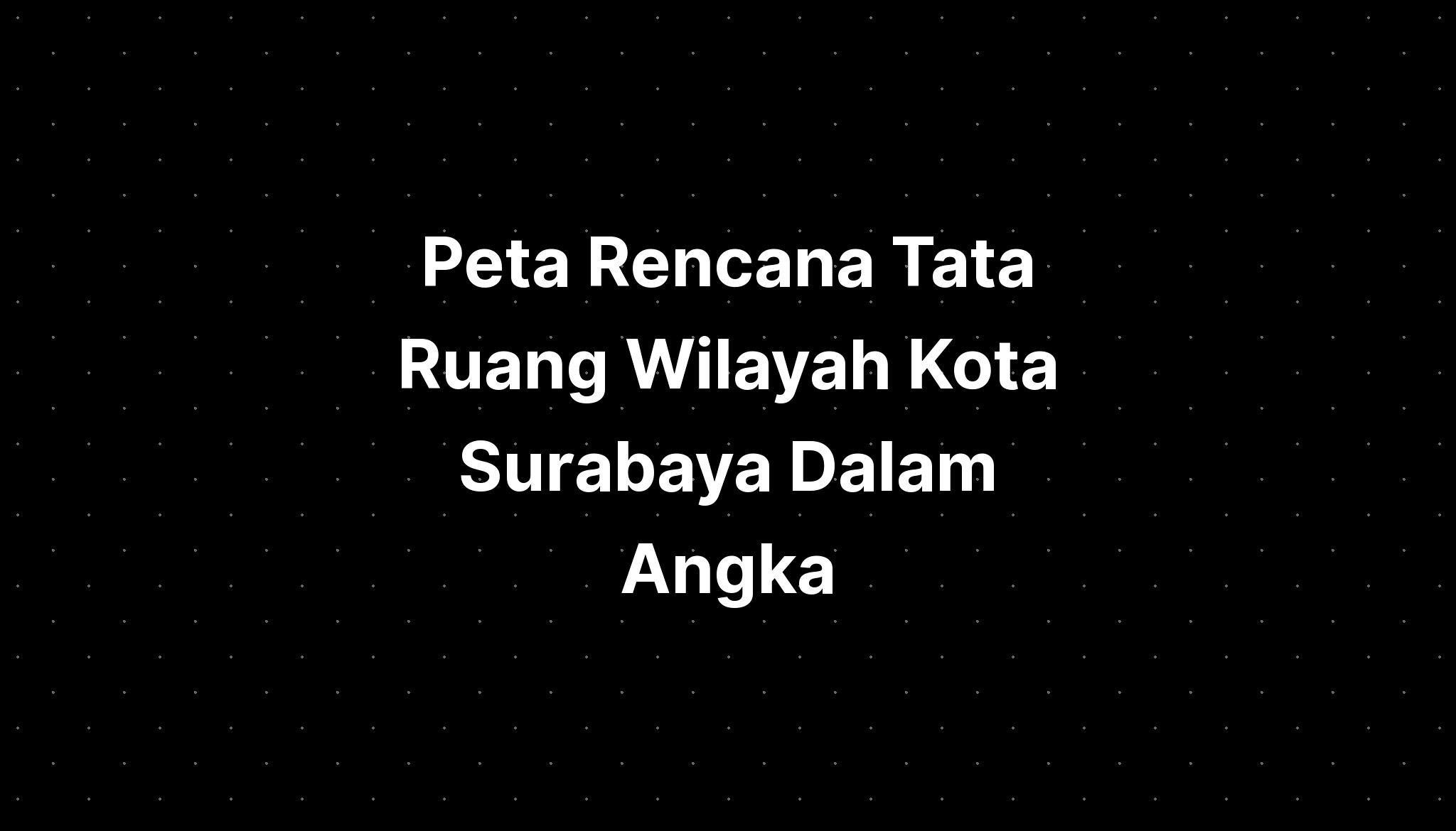 Peta Rencana Tata Ruang Wilayah Kota Surabaya Dalam Angka - IMAGESEE